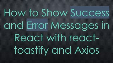 How to Show Success and Error Messages in React with react-toastify and Axios