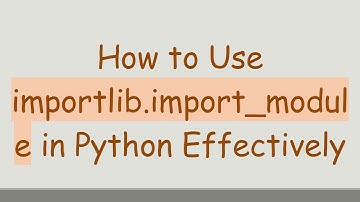 How to Use importlib.import_module in Python Effectively