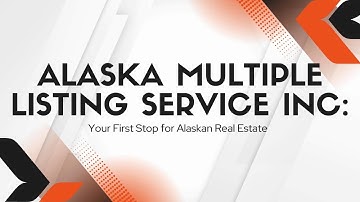 Alaska Multiple Listing Service Inc: Your First Stop for Alaskan Real Estate