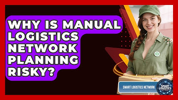 Why Is Manual Logistics Network Planning Risky? - Smart Logistics Network