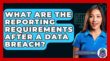 What Are The Reporting Requirements After A Data Breach? - Next LVL Programming