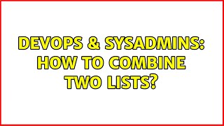 DevOps & SysAdmins: How to combine two lists? (3 Solutions!!)
