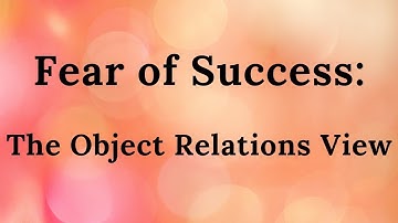 5. Fear of Success: The Object Relations View (Improved Audio)