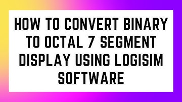 How to convert Binary to Octal 7 Segment Display Using Logisim Software | SyedaGuru Tech