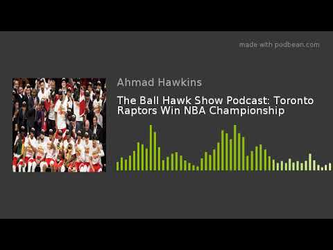 ballo bibaho The Ball Hawk Show Podcast: Toronto Raptors Win NBA Championship