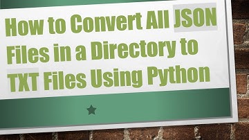 How to Convert All JSON Files in a Directory to TXT Files Using Python