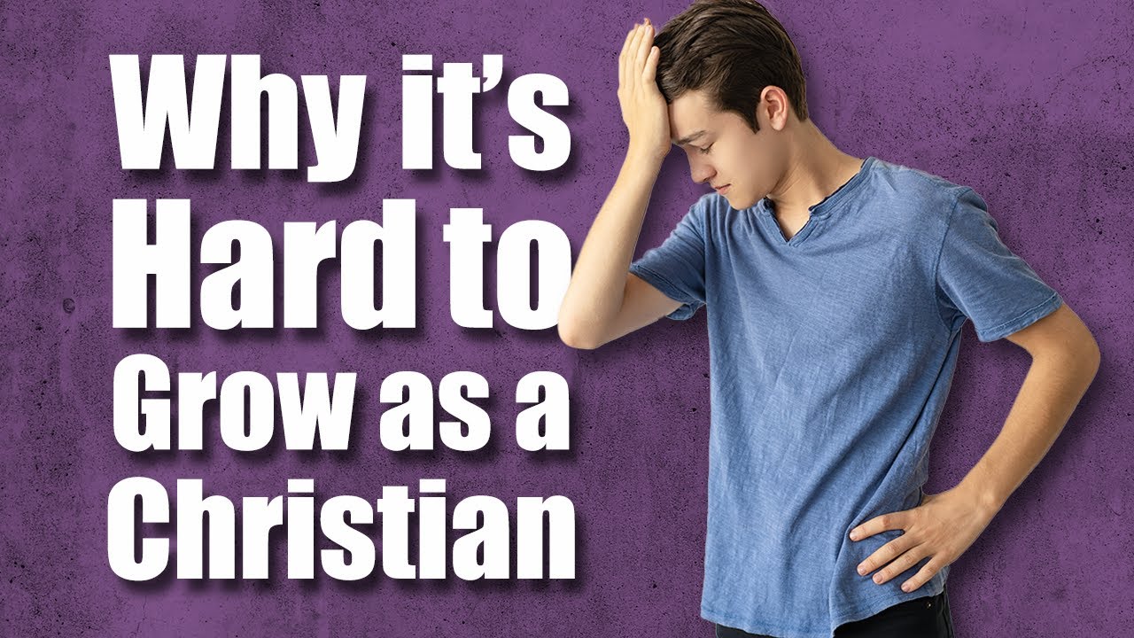 Why it's hard to grow as a Christian