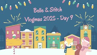 Belle & Stitch Vlogmas 2025 - Day 9