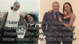 Laurence Fishburne’s Daughter Montana Sentenced to Two Years of Probation After Longstan