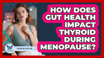How Does Gut Health Impact Thyroid During Menopause? - Thyroid Wellness Hub