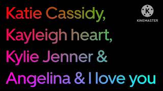 Jessica: Katie Cassidy, Kayleigh heart, Kylie Jenner & Angelina & I love you too! Keisha