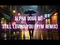 Alpha Dogg BG - Still Loving You (PYM Remix)