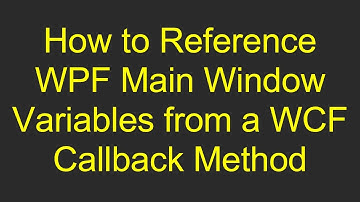 How to Reference WPF Main Window Variables from a WCF Callback Method