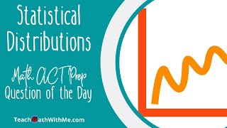 Practice Determining Statistical Distributions in this Math ACT Question - ACT Question of the Day