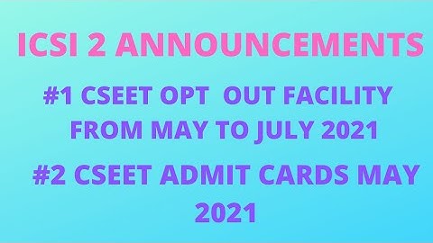 ICSI 2 Announcements - CSEET Opt Out Facility & Admit Cards - May 2021 Exams