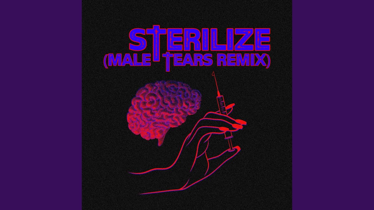 Watch Sterilize (Male Tears Remix) on YouTube Watch Sterilize (Male Tears Remix) on YouTube