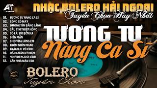 LK Bolero Nhạc Vàng Hải Ngoại KHÔNG QUẢNG CÁO Êm Tai Cực Hay Nghe Là Mê Say - LK Tương Tư Nàng Ca Sĩ