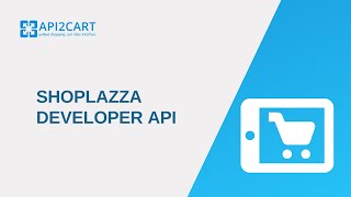 How Do You Get Started with the Shoplazza Developer API I API2Cart