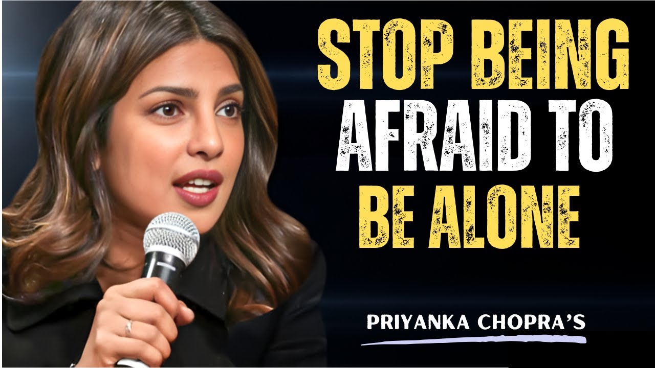 Stop Being Afraid to Be Alone  The Most Powerful Best Motivational Speech By Priyanka Chopra