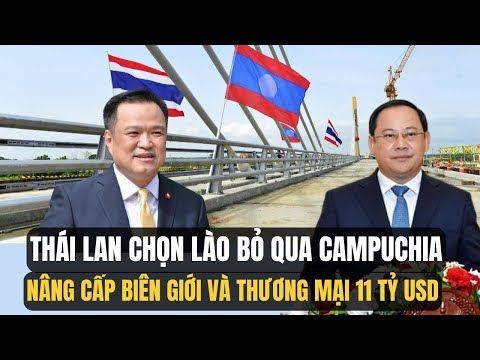Thái Lan ƯU TIÊN Chọn Lào Bỏ Qua Campuchia Trong Thương Mại?