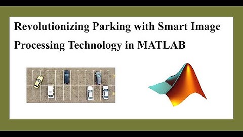 Revolutionizing Parking with Smart Image Processing Technology in MATLAB