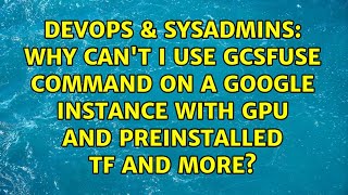 Why can't I use gcsfuse command on a Google Instance with GPU and preinstalled TF and more?