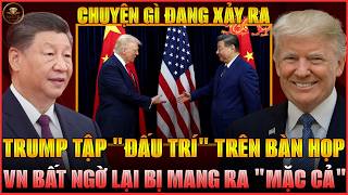TRUMP TẬP ĐẤU TRÍ TRÊN BÀN HỌP, VIỆT NAM BẤT NGỜ LẠI BỊ MANG RA \