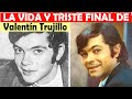 La Vida y El Triste Final de Valentín Trujillo