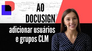 Como adicionar usuários e grupos ao DocuSign CLM