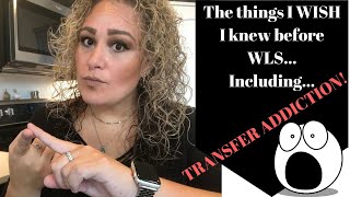 The things I wish I would’ve known before WLS... including transfer addiction!