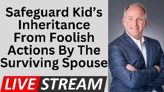 How To Prevent A Surviving Spouse From Squandering The Estate: All The Ways