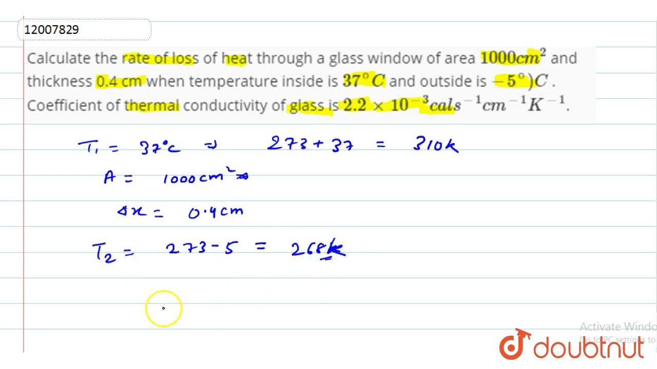 Calculate the rate of loss of heat through a glass window of area 1000 cm^(2) and thickness 0.4 ...