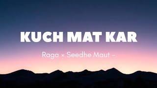 Raga × Seedhe Maut - Kuch Mat Kar (lyrics ) NO FORMULA MIXTAPE|  Sick lyrics 