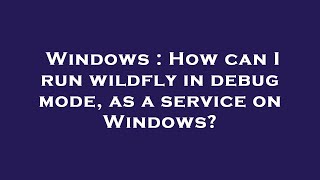 Windows : How can I run wildfly in debug mode, as a service on Windows