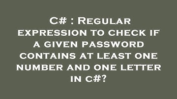 C# : Regular expression to check if a given password contains at least one number and one letter in