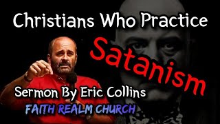 CHRISTIANS THAT PRACTICE SATANISM Bible Sermon ERIC COLLINS Faith Realm Church Bean Station TN KJV 1