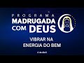 SOMOS FORÇA, SOMOS LUZ, ACIMA DE NÓS SÓ JESUS! | Madrugada com Deus