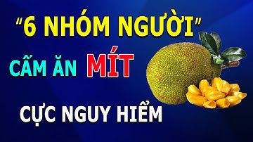 Nguy Hiểm- 6 Nhóm Người Cực Nguy Hiểm Khi Ăn Mít