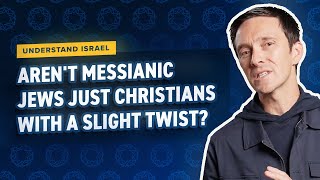 Aren't Messianic Jews just Christians With a Slight Twist?