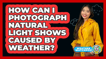 How Can I Photograph Natural Light Shows Caused By Weather? - Weather Watchdog
