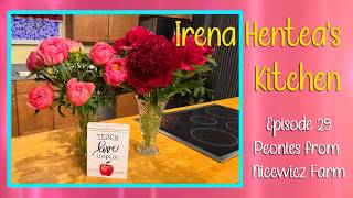 Irena Hentea’s Kitchen - EP29 - Peonies from Nicewicz Farm in Bolton, Massachusetts