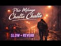 Phir Milenge Chalte Chalte Slow Reverb Bollywood Lofi