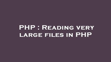 PHP : Reading very large files in PHP