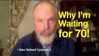 Why I'm waiting for 70!
