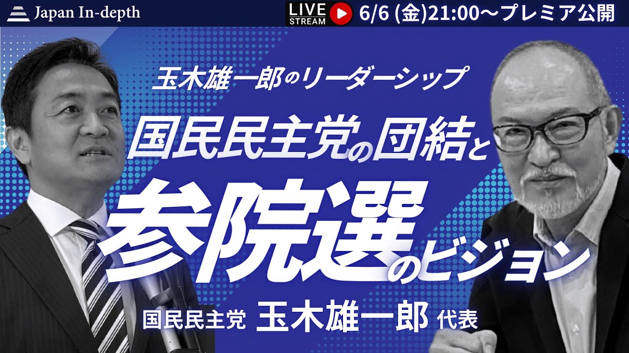 【Japan In-depthチャンネル】「玉木雄一郎のリーダーシップ　国民民主党の団結と参院選のビジョン」