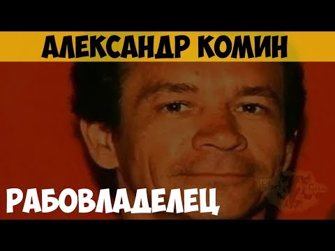 Александр Комин. Серийный убийца. Рабовладелец