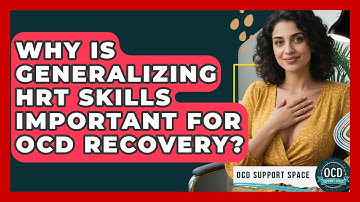 Why Is Generalizing HRT Skills Important For OCD Recovery? - OCD Support Space