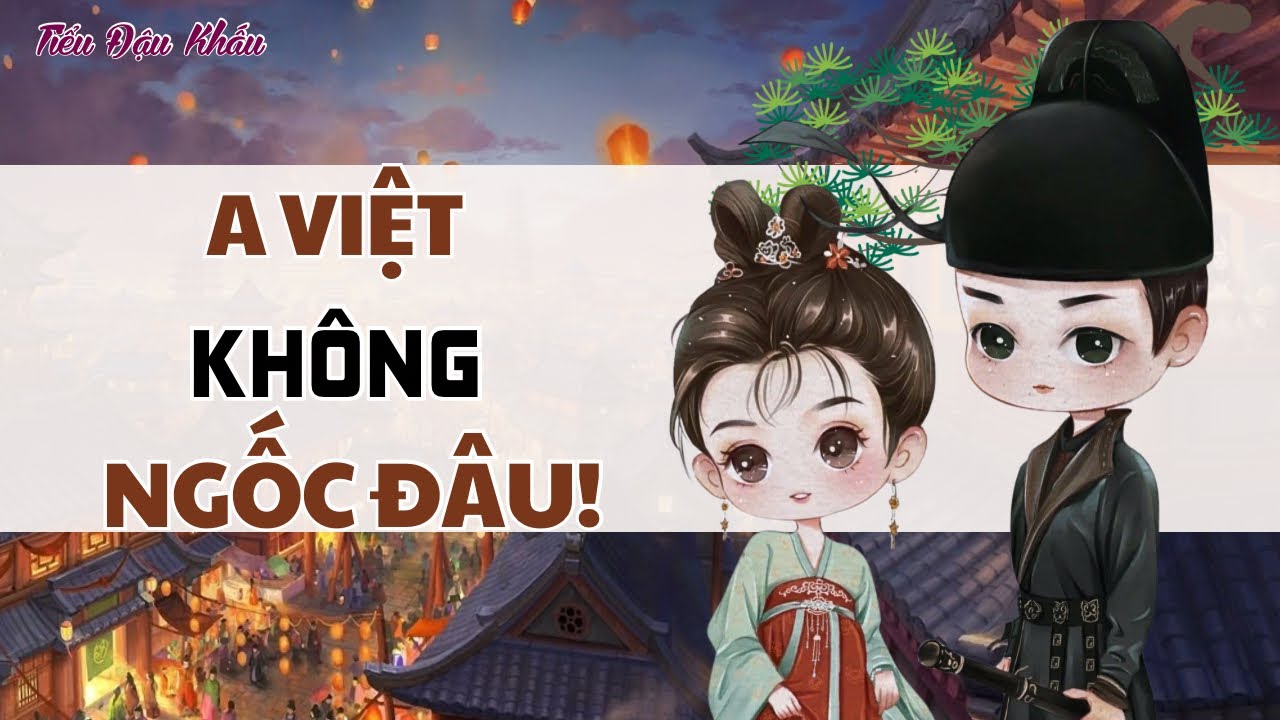 [TRUYỆN AUDIO] A VIỆT KHÔNG NGỐC ĐÂU!