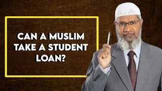 Can A Muslim Take A Student Loan? - Dr. Zakir Naik