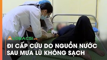 Đi cấp cứu do nguồn nước sau mưa lũ không sạch | Video AloBacsi